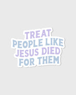 "Treat People Like Jesus Died for Them" Spring Sticker - Proclamation Coalition