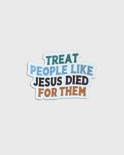 "Treat People Like Jesus Died for Them" Sticker - Proclamation Coalition